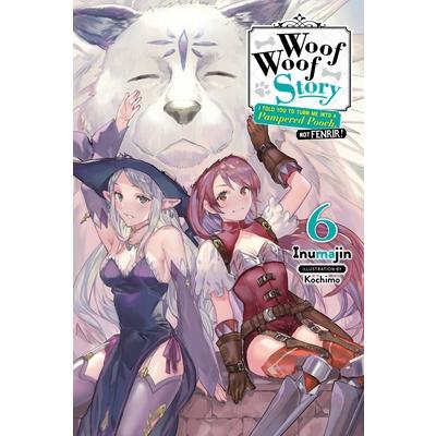 Woof Woof Story: I Told You to Turn Me Into a Pampered Pooch, Not Fenrir!, Vol. 6 (Light Novel)