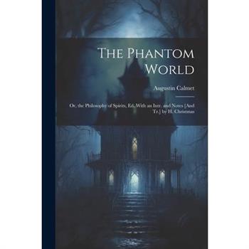 The Phantom World; Or, the Philosophy of Spirits, Ed. With an Intr. and Notes [And Tr.] by H. Christmas