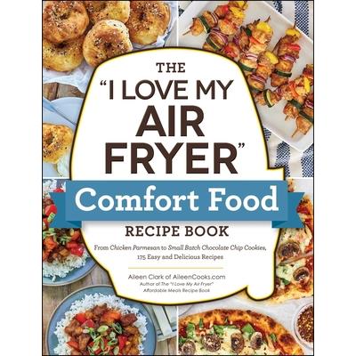 The I Love My Air Fryer Comfort Food Recipe Book