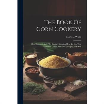 The Book Of Corn Cookery