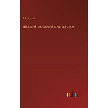 The Life of Rear Admiral John Paul Jones