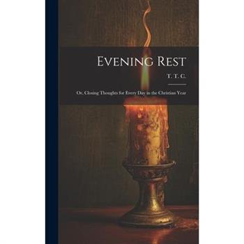 Evening Rest; or, Closing Thoughts for Every Day in the Christian Year
