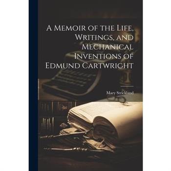A Memoir of the Life, Writings, and Mechanical Inventions of Edmund Cartwright