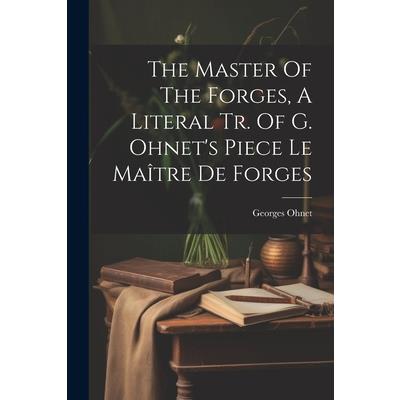 The Master Of The Forges, A Literal Tr. Of G. Ohnet’s Piece Le Ma簾tre De Forges