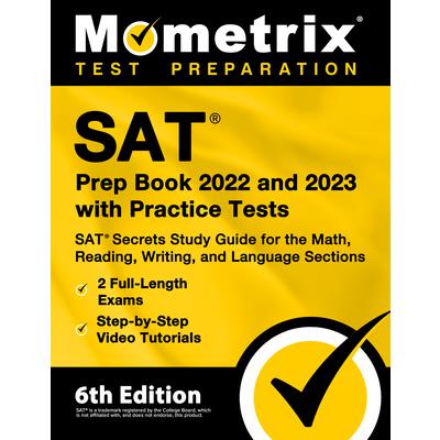 SAT Prep Book 2022 and 2023 with Practice Tests - SAT Secrets Study Guide for the Math, Reading, Writing, and Language Sections, Full-Length Exams, Step-by-Step Video Tutorials