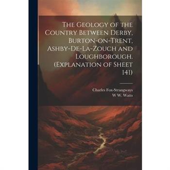 The Geology of the Country Between Derby, Burton-on-Trent, Ashby-de-la-Zouch and Loughborough. (Explanation of Sheet 141)