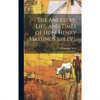 The Ancestry, Life, and Times of Hon. Henry Hastings Sibley ..