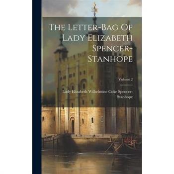The Letter-bag Of Lady Elizabeth Spencer-stanhope; Volume 2
