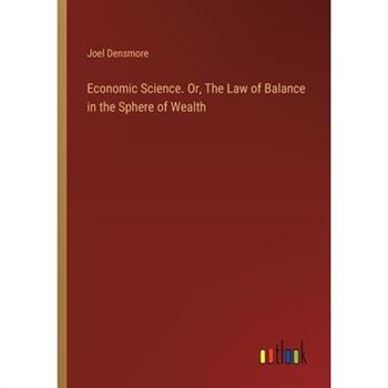 Economic Science. Or, The Law of Balance in the Sphere of Wealth
