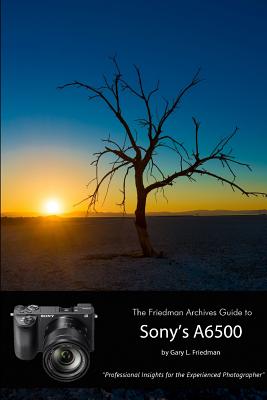 The Friedman Archives Guide to Sony’s Alpha 6500 (B&W Edition)