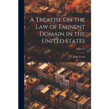 A Treatise On the Law of Eminent Domain in the United States; Volume 2