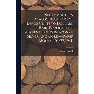 No. 25. Auction Catalogue of Choice Large Cents to Dollars, Rare Foreign and Ancient Coins in Bronze, Silver and Gold---paper Money. [03/22/1941]