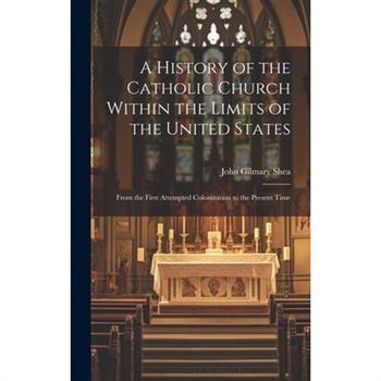 A History of the Catholic Church Within the Limits of the United States