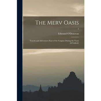 The Merv Oasis; Travels and Adventures East of the Caspian During the Years 1879-80-81; 2