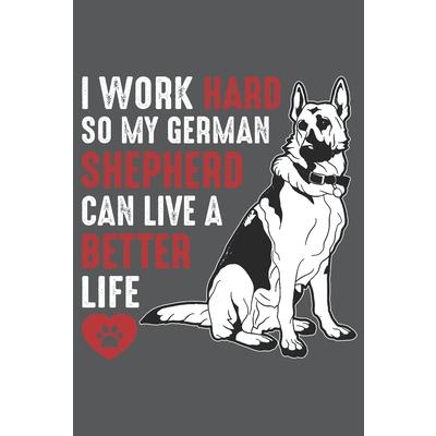 I Work Hard So My German Shepherd Can Live A Better Life