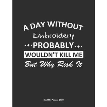 A Day Without Embroidery Probably Wouldn’t Kill Me But Why Risk It Monthly Planner 2020