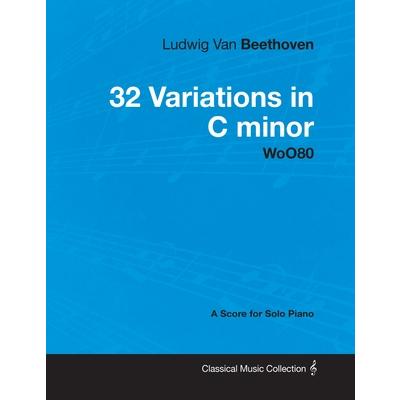 Ludwig Van Beethoven - 32 Variations in C minor - WoO 80 - A Score for Solo Piano;With a Biography by Joseph Otten