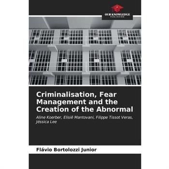 Criminalisation, Fear Management and the Creation of the Abnormal