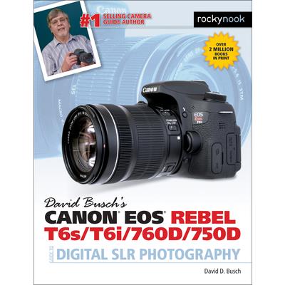 David Busch’s Canon Eos Rebel T6s / T6i / 760d / 750d Guide to Digital Slr Photography