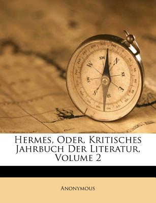 Hermes, Oder, Kritisches Jahrbuch Der Literatur, Volume 2