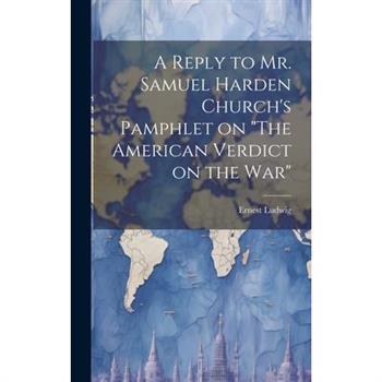 A Reply to Mr. Samuel Harden Church’s Pamphlet on The American Verdict on the war