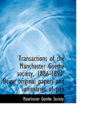 Transactions of the Manchester Goethe Society, 1886-1893. Being Original Papers and Summaries of Pap