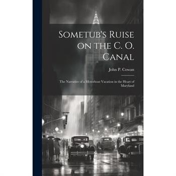 Sometub’s Ruise on the C. O. Canal; the Narrative of a Motorboat Vacation in the Heart of Maryland