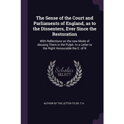 The Sense of the Court and Parliaments of England, as to the Dissenters, Ever Since the Restoration