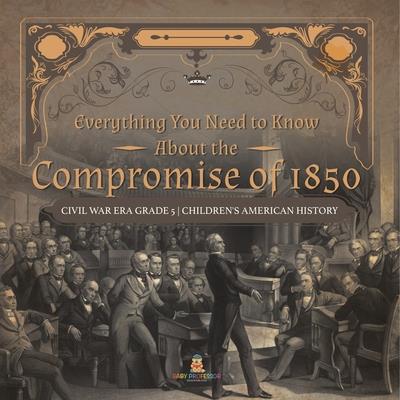 Everything You Need to Know About the Compromise of 1850 Civil War Era Grade 5 Children's American History | 拾書所