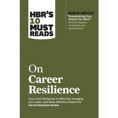 Hbr’s 10 Must Reads on Career Resilience (with Bonus Article ”reawakening Your Passion for Work” by Richard E. Boyatzis, Annie McKee, and Daniel Goleman)