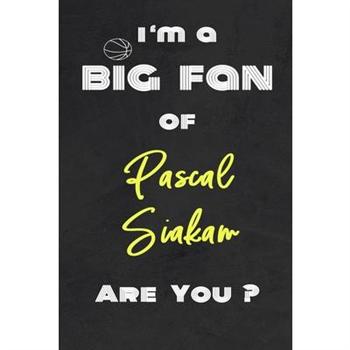 I’m a Big Fan of Pascal Siakam Are You ? - Notebook for Notes, Thoughts, Ideas, Reminders,