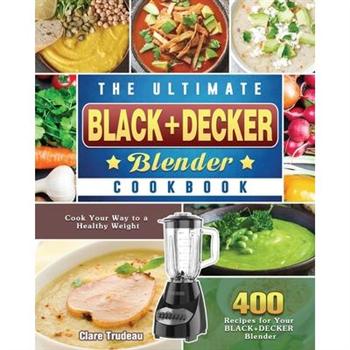 The Ultimate BLACK+DECKER Blender Cookbook