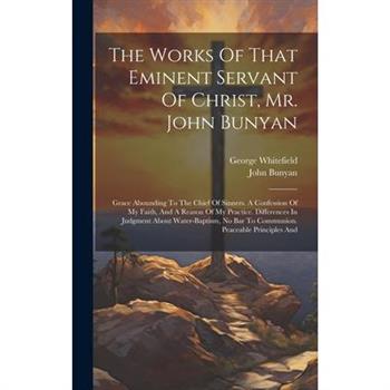 The Works Of That Eminent Servant Of Christ, Mr. John Bunyan