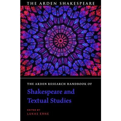 The Arden Research Handbook of Shakespeare and Textual StudiesTheArden Research Handbook of Shakespeare and Textual Studies