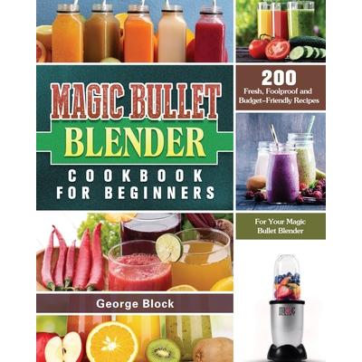 Magic Bullet Blender Cookbook For Beginners