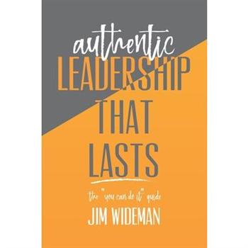 Authentic Leadership That Lasts the you can-do-it guide