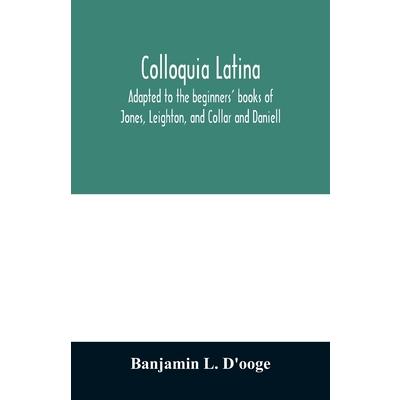 Colloquia latina. Adapted to the beginners' books of Jones, Leighton, and Collar and Danie | 拾書所