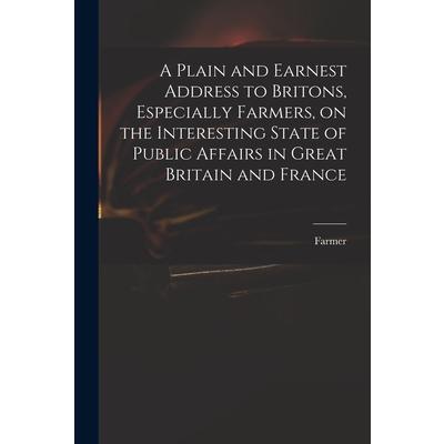 A Plain and Earnest Address to Britons, Especially Farmers, on the Interesting State of Public Affairs in Great Britain and France | 拾書所