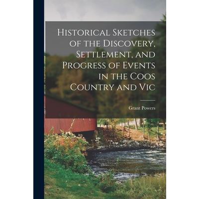 Historical Sketches of the Discovery, Settlement, and Progress of Events in the Coos Country and Vic