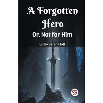 A Forgotten Hero Or, Not for Him