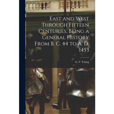 East and West Through Fifteen Centuries, Being a General History From B. C. 44 to A. D. 1453 [microform]