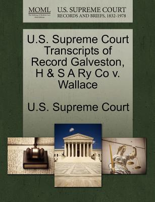 U.S. Supreme Court Transcripts of Record Galveston, H & S a Ry Co V. Wallace