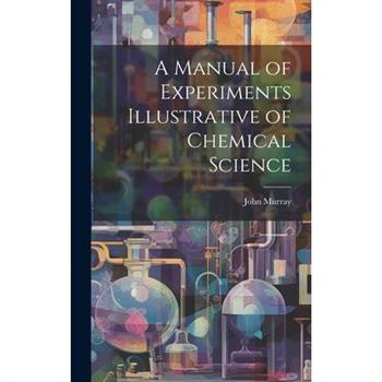 A Manual of Experiments Illustrative of Chemical Science