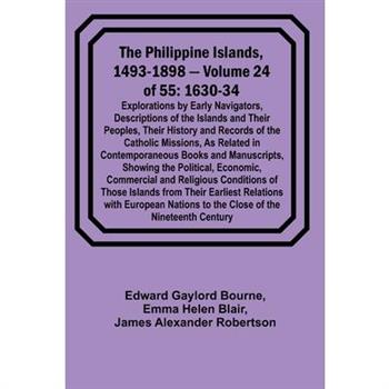 The Philippine Islands, 1493-1898 - Volume 24 of 55 1630-34 Explorations by Early Navigators, Descriptions of the Islands and Their Peoples, Their History and Records of the Catholic Missions, As Rela