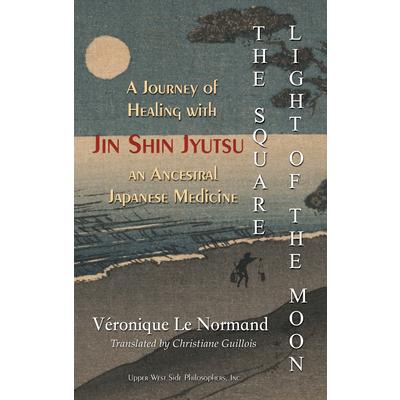 The Square Light of the Moon: A Journey of Healing with Jin Shin Jyutsu ?璽’竅璽 OE an Ancestral Japanese Medicine