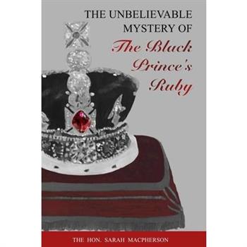 THE UNBELIEVABLE MYSTERY OF the Black Prince’s Ruby