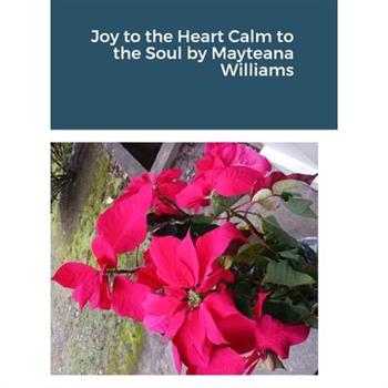 Joy to the Heart Calm to the Soul by Mayteana Williams
