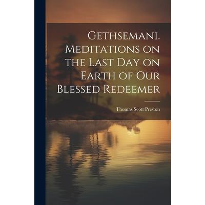 Gethsemani. Meditations on the Last day on Earth of our Blessed Redeemer