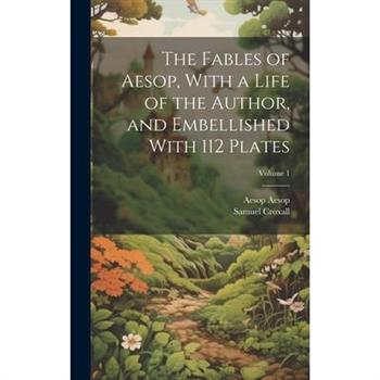 The Fables of Aesop, With a Life of the Author, and Embellished With 112 Plates; Volume 1