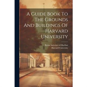 A Guide Book To The Grounds And Buildings Of Harvard University